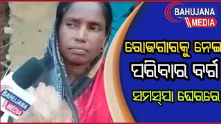 ରୋଜଗାର  କୁ ନେଇ ପରିବାର  ବର୍ଗ ସମସ୍ଯ ଘେରରେ..