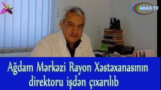 Ağdam Mərkəzi Rayon Xəstəxanasının direktoru işdən çıxarılıb