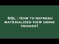 SQL : How to refresh materialized view using trigger?