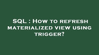 SQL : How to refresh materialized view using trigger?