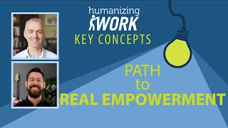 A Path to Real Empowerment for Teams | Humanizing Work Show | Key Concepts