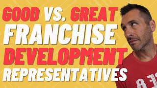 Good Vs. Great Franchise Development Reps