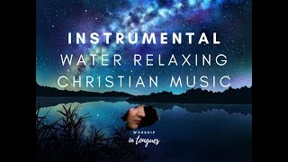 3 HOURS OF RELAXING CHRISTIAN MUSIC / WATER SOUND / SLEEP / INSTRUMENTAL / PEACEFUL