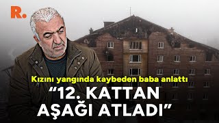 Kızını yangında kaybeden baba anlattı: 12. kattan aşağı atladı