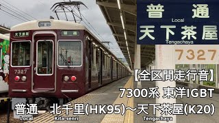 【全区間走行音・異音車】阪急千里線・Osaka Metro 堺筋線 7300系 東洋IGBT 走行音(北千里〜天下茶屋)