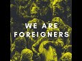 we are foreigners