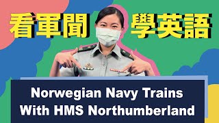 【看軍聞學英語】Norwegian Navy Trains With HMS Northumberland Part1