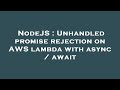 NodeJS : Unhandled promise rejection on AWS lambda with async / await