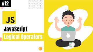 Lecture 12: JavaScript Logical Operators