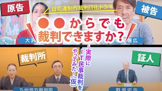 裁判ＩＴ化ドラマ「●●からでも裁判できますか？～実際にＩＴ 民事裁判をやってみた～(仮)」