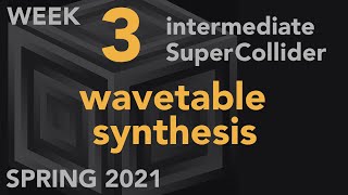 Wavetable Synthesis - Week 3 Spring 2021 MUS 499C - Intermediate SuperCollider