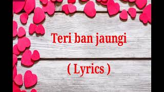 Main teri ban jaungi || Full song lyrics || Tulsi kumar full song lyrics || DK Creations