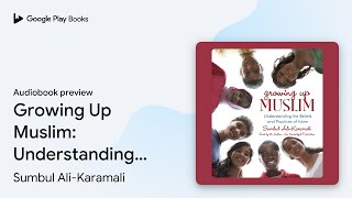 Growing Up Muslim: Understanding the Beliefs… by Sumbul Ali-Karamali · Audiobook preview