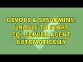 DevOps & SysAdmins: Unable to start SQL server agent automatically (2 Solutions!!)