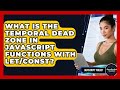 What Is The Temporal Dead Zone In JavaScript Functions With Let/const? - JavaScript Toolkit