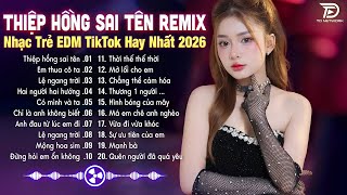 Thiệp Hồng Sai Tên Remix♫ BXH Nhạc Trẻ EDM Hot Trend TRIỆU VIEW - Top 15 Bản EDM TikTok Gây Bão 2026