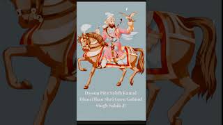 ਦਸਮ ਪਿਤਾ ਸਾਹਿਬ ਕਮਾਲ ਧੰਨ ਧੰਨ ਸਾਹਿਬ ਸ਼੍ਰੀ ਗੁਰੂ ਗੋਬਿੰਦ ਸਿੰਘ ਸਾਹਿਬ ਜੀ