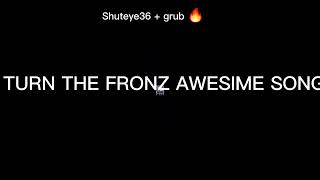 Shuteye36 + grub - TURN THE FRONZ AWESOME SONG (So cool collabo)