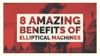 8 Amazing Benefits of Elliptical Machines