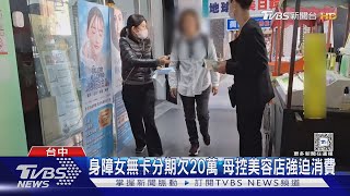 身障女無卡分期欠20萬 母控美容店強迫消費｜TVBS新聞 @TVBSNEWS01