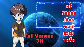 Full Version 7H | Hệ Thống Công Nghệ Siêu Thần | Nhím Vietsub