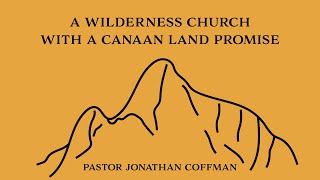 A Wilderness Church With A Canaan Land Promise | Pastor Jonathan Coffman