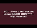 SQL : How can I delete using INNER JOIN with SQL Server?