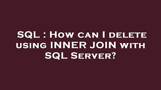 SQL : How can I delete using INNER JOIN with SQL Server?