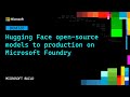 Hugging Face open‑source models to production on Microsoft Foundry | DEM320