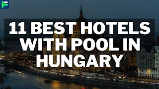 11 Best Hotels With Pool In Hungary [2022]