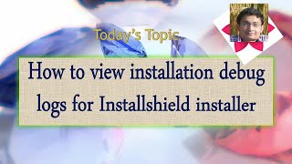Day 6 : How to view installation debug logs for Installshield installer