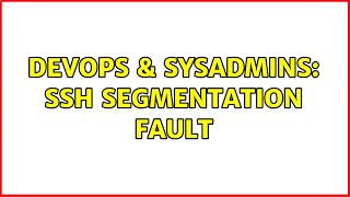 DevOps & SysAdmins: ssh segmentation fault (2 Solutions!!)