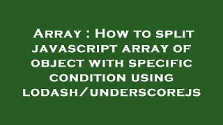 Array : How to split javascript array of object with specific condition using lodash/underscorejs