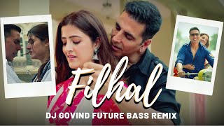 FILHALL (DJ Govind Future Bass Remix) | Akshay Kumar Ft Nupur S, BPraak, Jaani, Arvindr K, Ammy Virk
