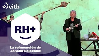 RH+: La reinvención de Joseba Solozabal