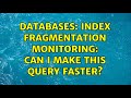 Databases: Index Fragmentation Monitoring: Can I make this query faster? (2 Solutions!!)