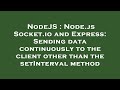 NodeJS : Node.js Socket.io and Express: Sending data continuously to the client other than the setIn