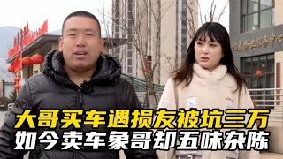 大哥买车遇损友被坑三万，如今卖车象哥却五味杂陈？