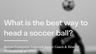 What is the best way to head a soccer ball?