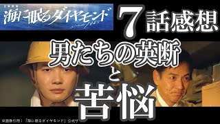 ドラマ感想【海に眠るダイヤモンド】７話／男たちの英断と苦悩／兄の最期／神木隆之介／宮本信子／斎藤工／杉咲花／土屋太鳳／池田エライザ