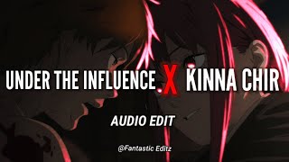 Under The Influence x I Was Never There x Kinna Chir - [edit audio]