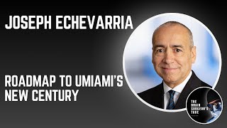 Joseph Echevarria: Roadmap to UMiami’s New Century.