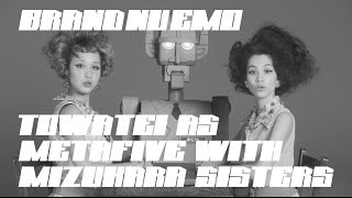 ”BRAND NU EMO” TOWA TEI AS METAFIVE WITH MIZUHARA SISTERS