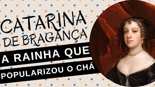 CATARINA DE BRAGANÇA, a princesa portuguesa que se tornou RAINHA DA INGLATERRA e popularizou o CHÁ