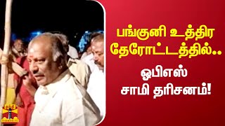 பங்குனி உத்திர தேரோட்டத்தில்.. ஓபிஎஸ் சாமி தரிசனம்!