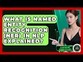 What Is Named Entity Recognition (NER) In NLP Explained? - AI and Machine Learning Explained