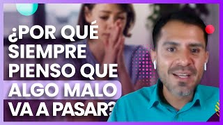 ¿Por qué siempre pienso que algo malo va a pasar? - Psic. Braulio Resendiz