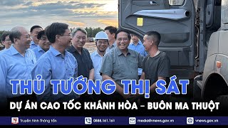 Thủ tướng Phạm Minh Chính thị sát dự án cao tốc Khánh Hòa – Buôn Ma Thuột - VNews