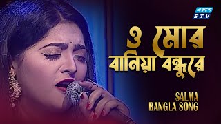 ও মোর বানিয়া বন্ধুরে | O mor baniya bondhure | Salma Akhter |  ETV Music