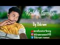 kabhi tumhe /cover by Bikram Kumar#mvloverboy#Bikramkumar#kabhitumhe